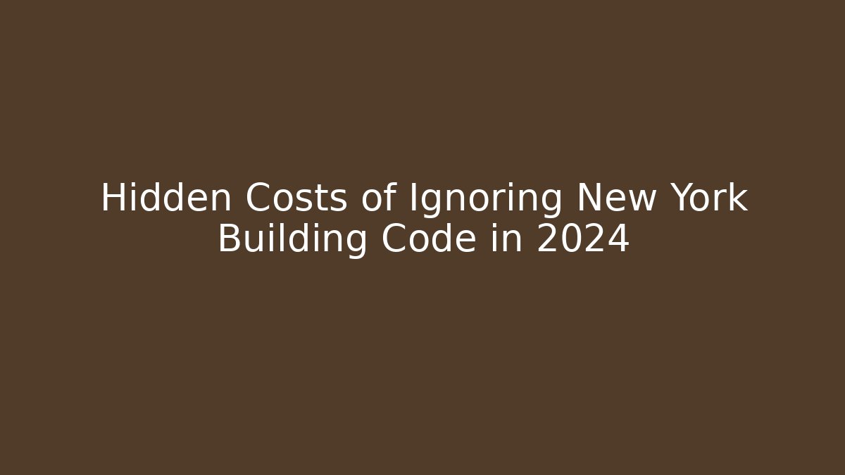 Hidden Costs of Ignoring New York Building Code in 2024