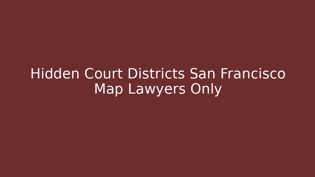 Hidden Court Districts San Francisco Map Lawyers Only