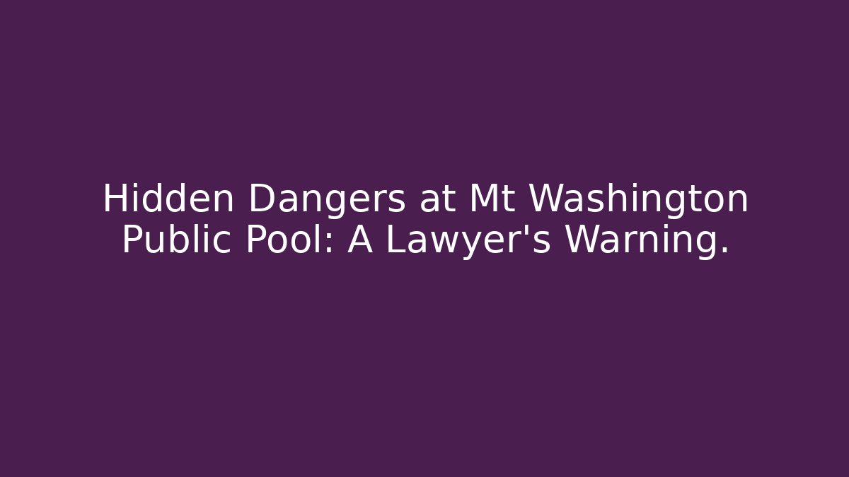 Hidden Dangers at Mt Washington Public Pool: A Lawyer's Warning.