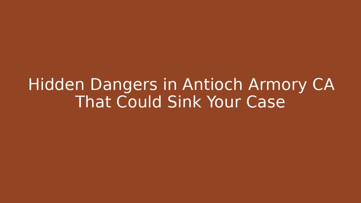 Hidden Dangers in Antioch Armory CA That Could Sink Your Case