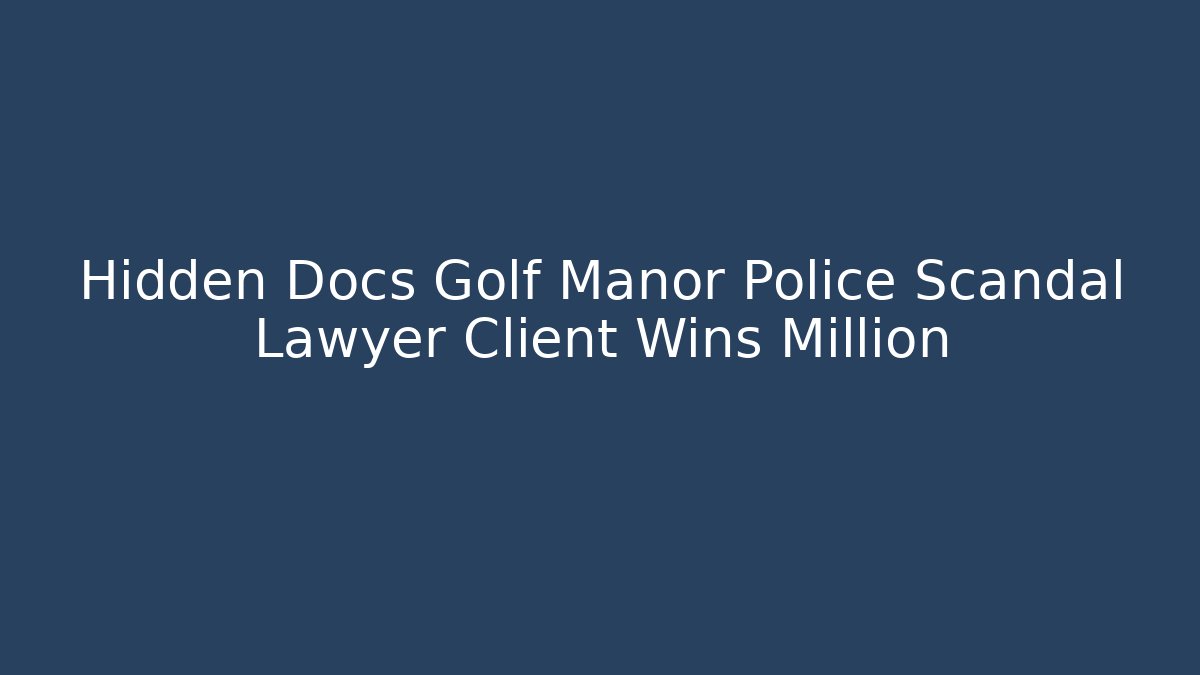 Hidden Docs Golf Manor Police Scandal Lawyer Client Wins Million
