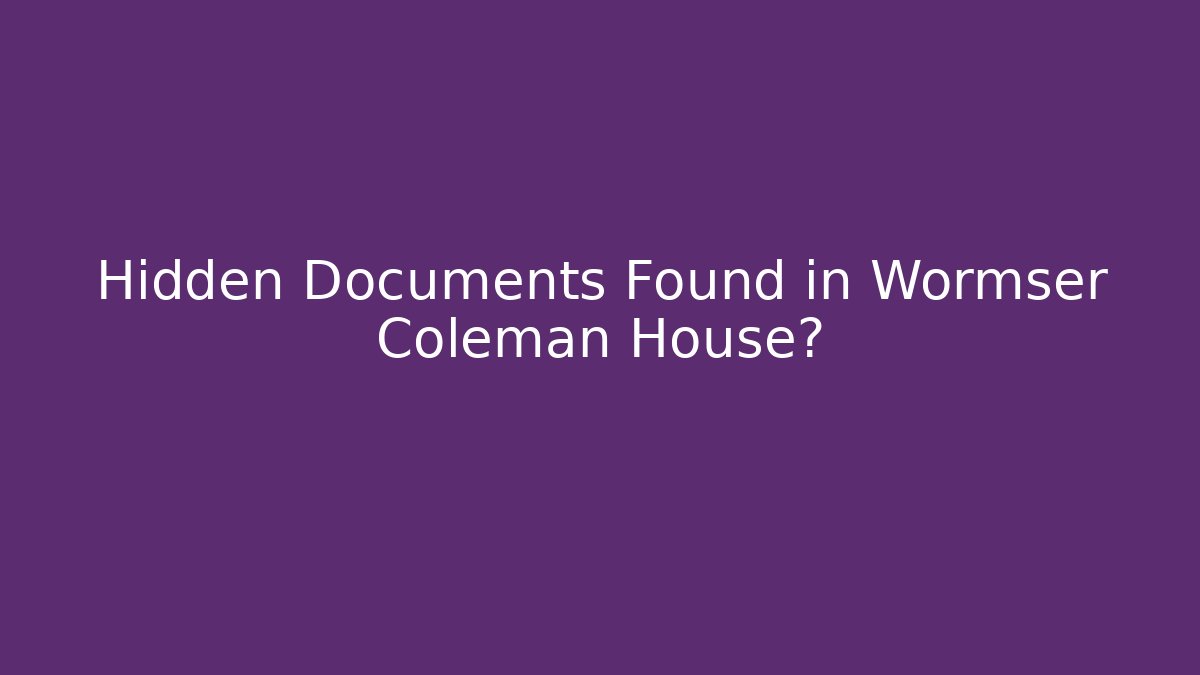 Hidden Documents Found in Wormser Coleman House?