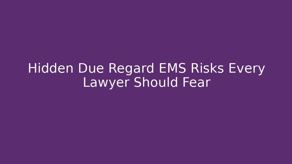 Hidden Due Regard EMS Risks Every Lawyer Should Fear - Magmic