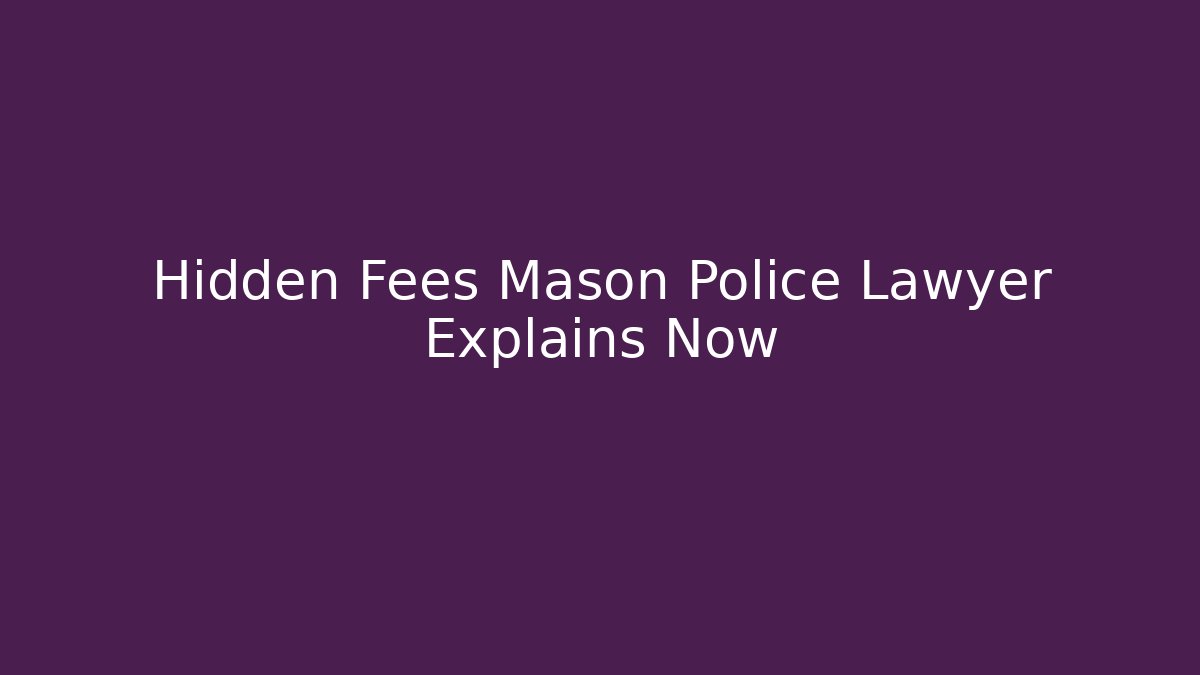 Hidden Fees Mason Police Lawyer Explains Now - Magmic