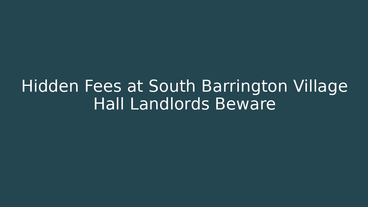 Hidden Fees at South Barrington Village Hall Landlords Beware