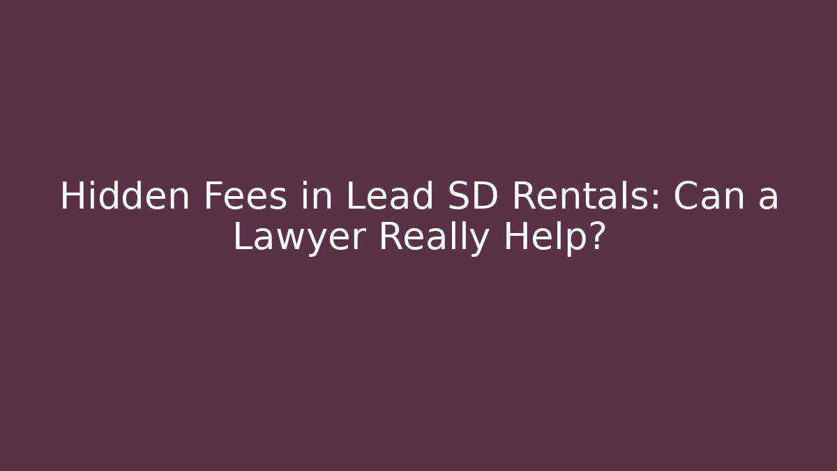 Hidden Fees in Lead SD Rentals: Can a Lawyer Really Help?