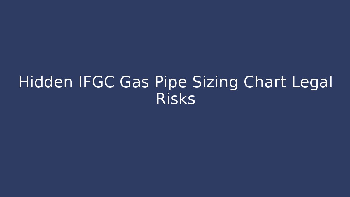 Hidden IFGC Gas Pipe Sizing Chart Legal Risks