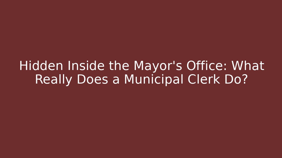 Hidden Inside the Mayor’s Office: What Really Does a Municipal Clerk Do?