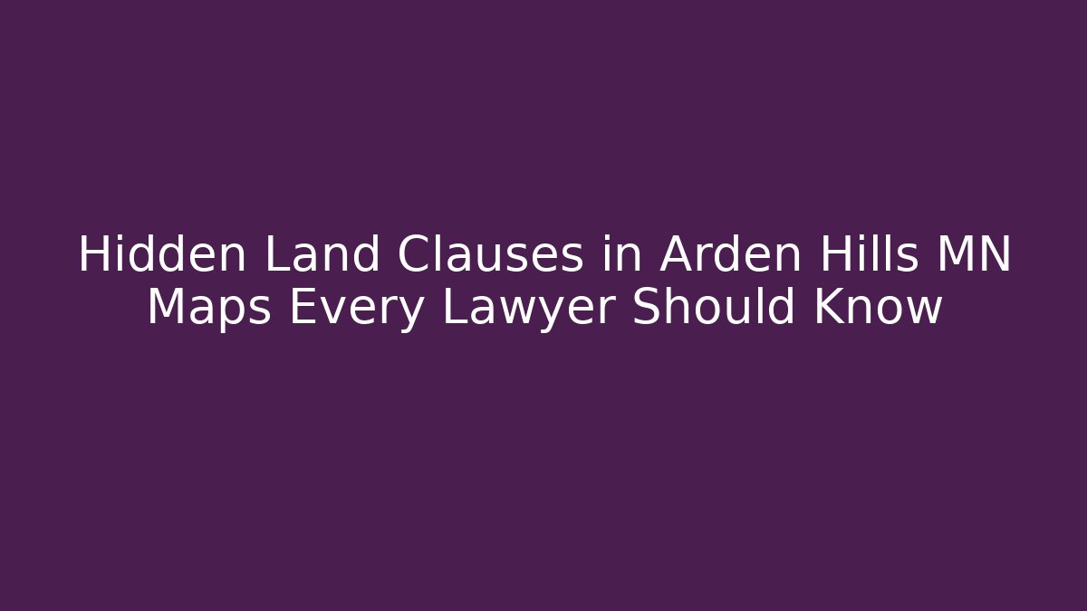 Hidden Land Clauses in Arden Hills MN Maps Every Lawyer Should Know