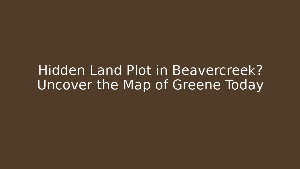 Hidden Land Plot in Beavercreek? Uncover the Map of Greene Today