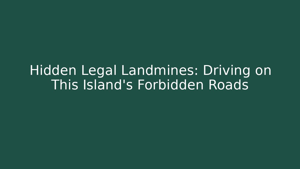 Hidden Legal Landmines: Driving on This Island's Forbidden Roads