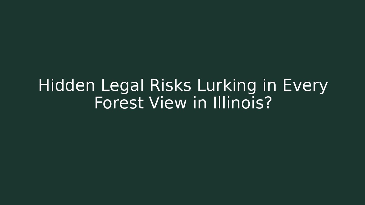 Hidden Legal Risks Lurking in Every Forest View in Illinois?