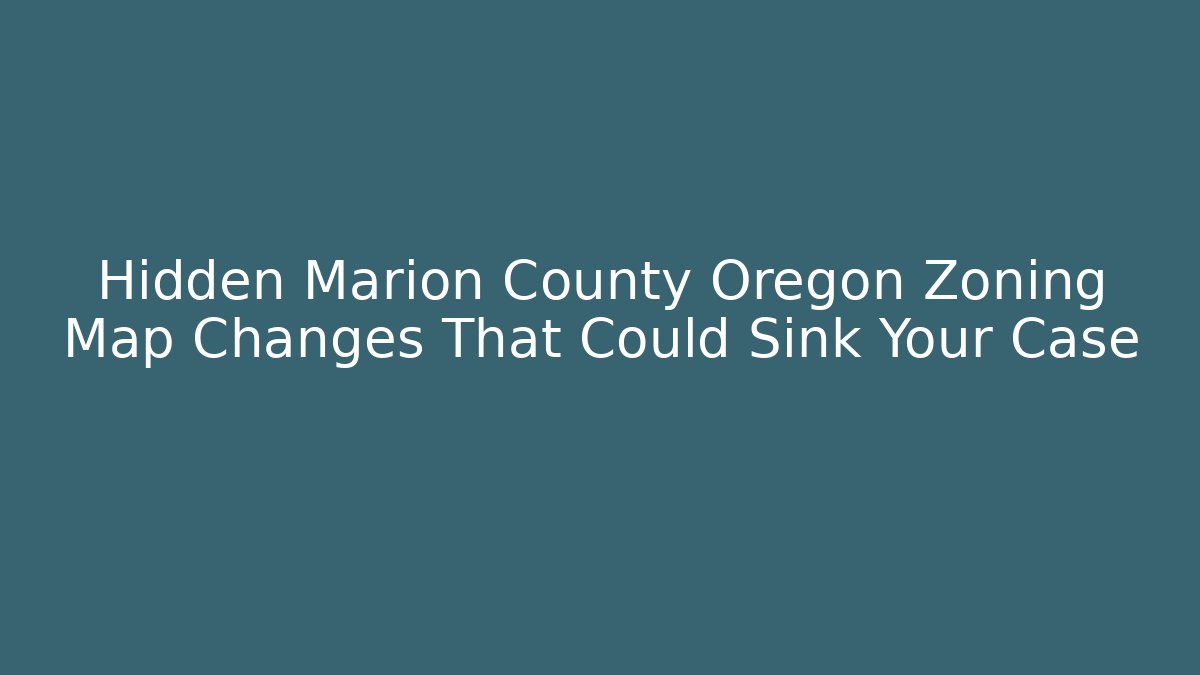 Hidden Marion County Oregon Zoning Map Changes That Could Sink Your Case - Magmic