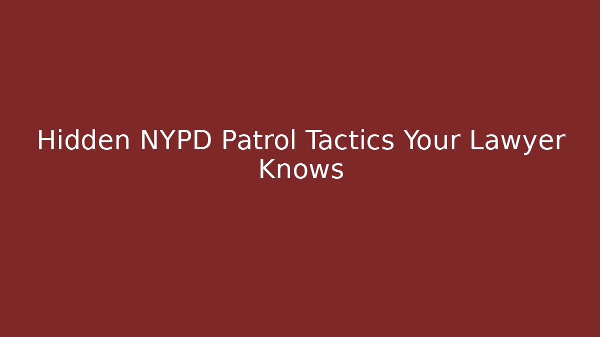 Hidden NYPD Patrol Tactics Your Lawyer Knows