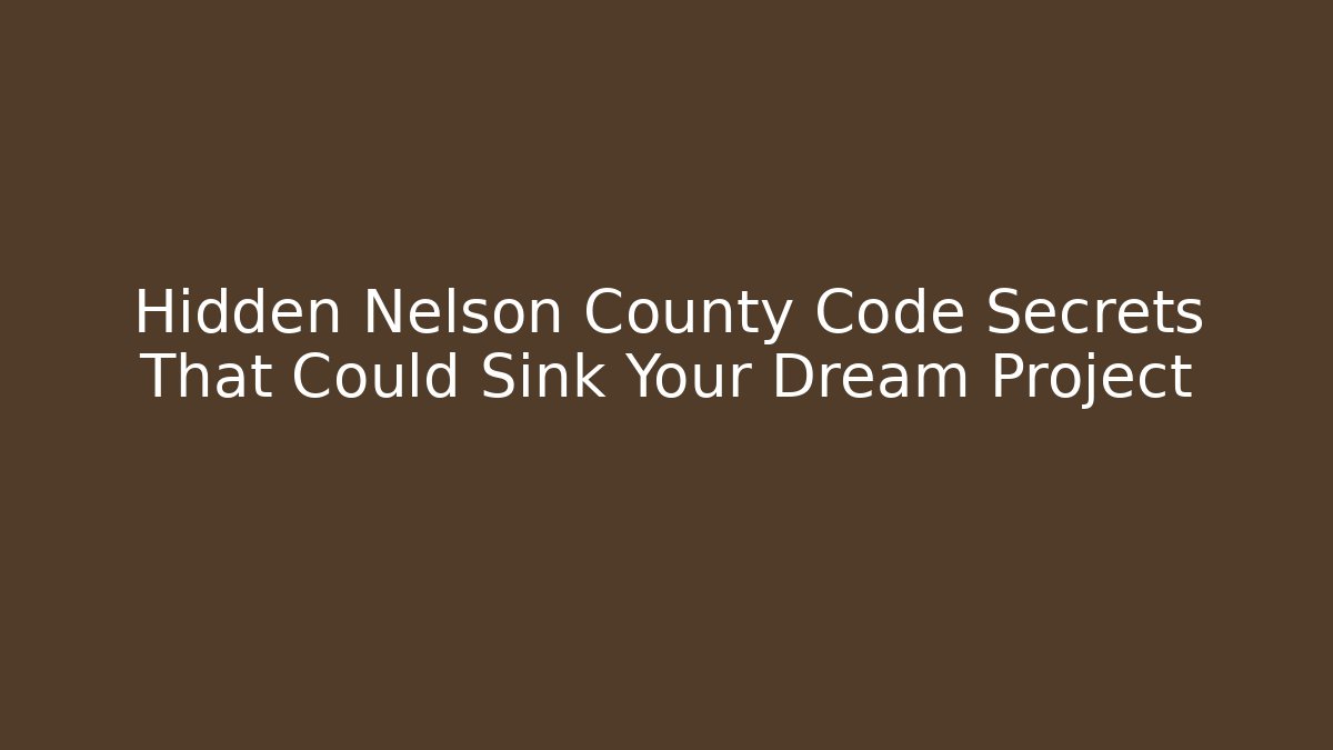 Hidden Nelson County Code Secrets That Could Sink Your Dream Project - Magmic