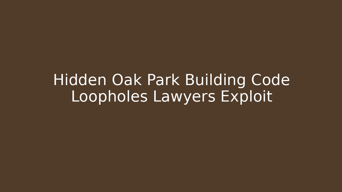 Hidden Oak Park Building Code Loopholes Lawyers Exploit - Magmic