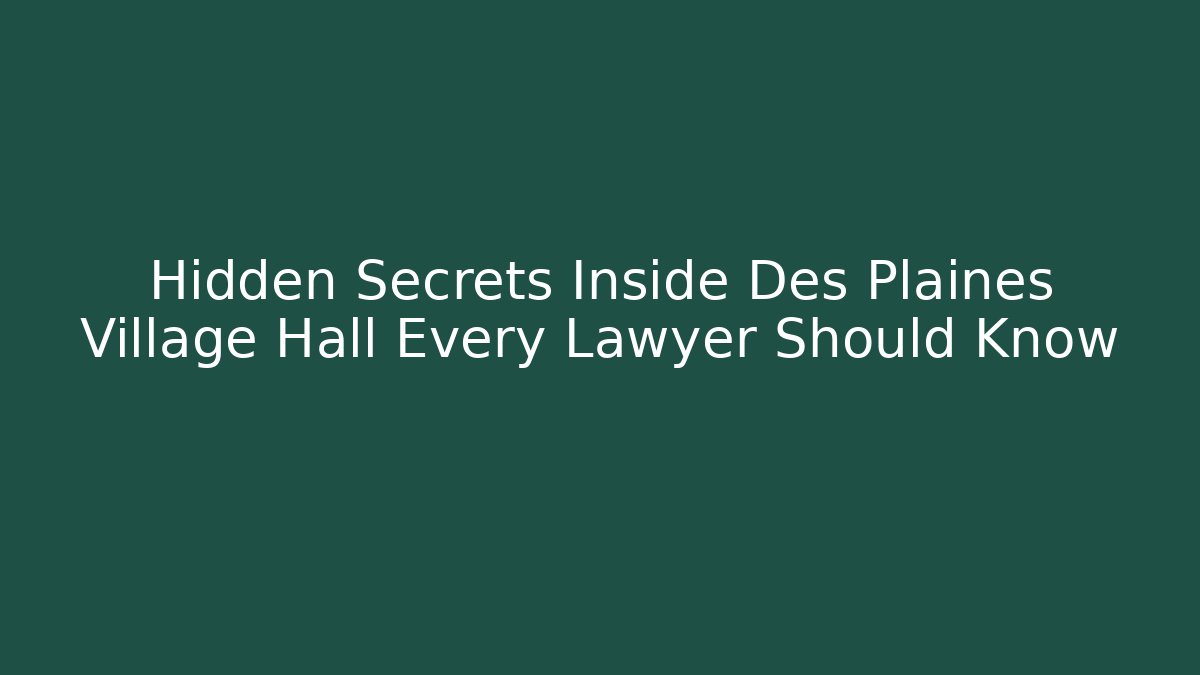 Hidden Secrets Inside Des Plaines Village Hall Every Lawyer Should Know