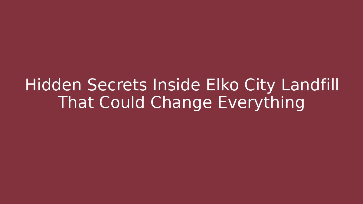 Hidden Secrets Inside Elko City Landfill That Could Change Everything