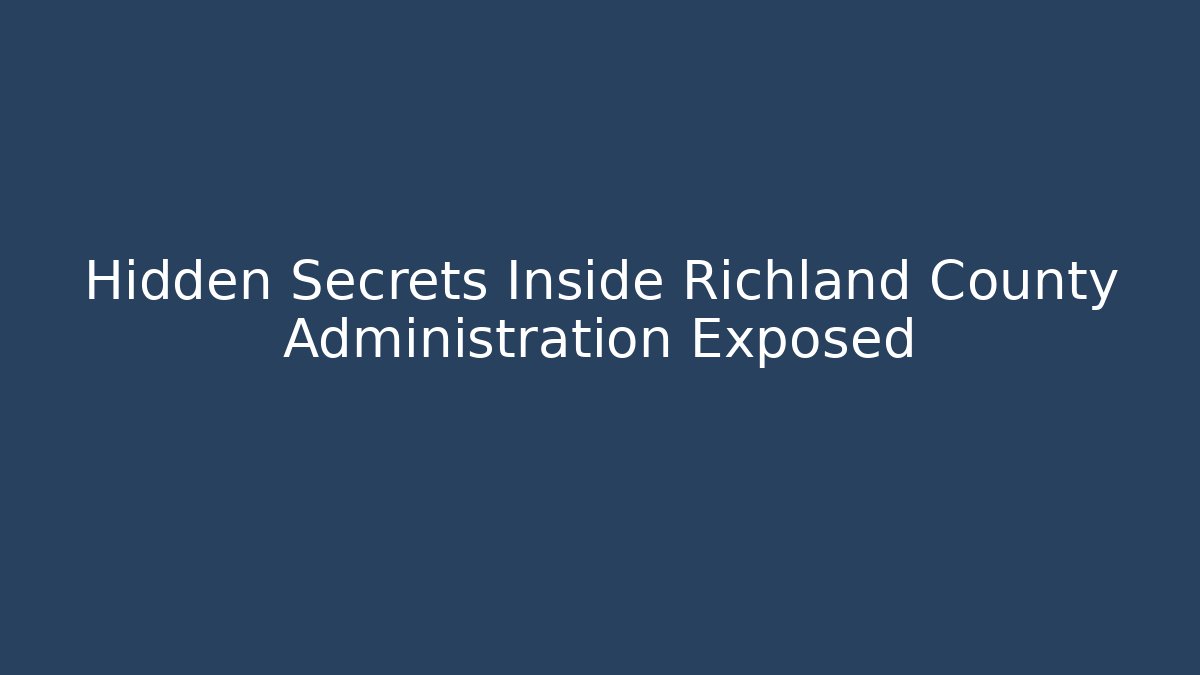 Hidden Secrets Inside Richland County Administration Exposed - Magmic