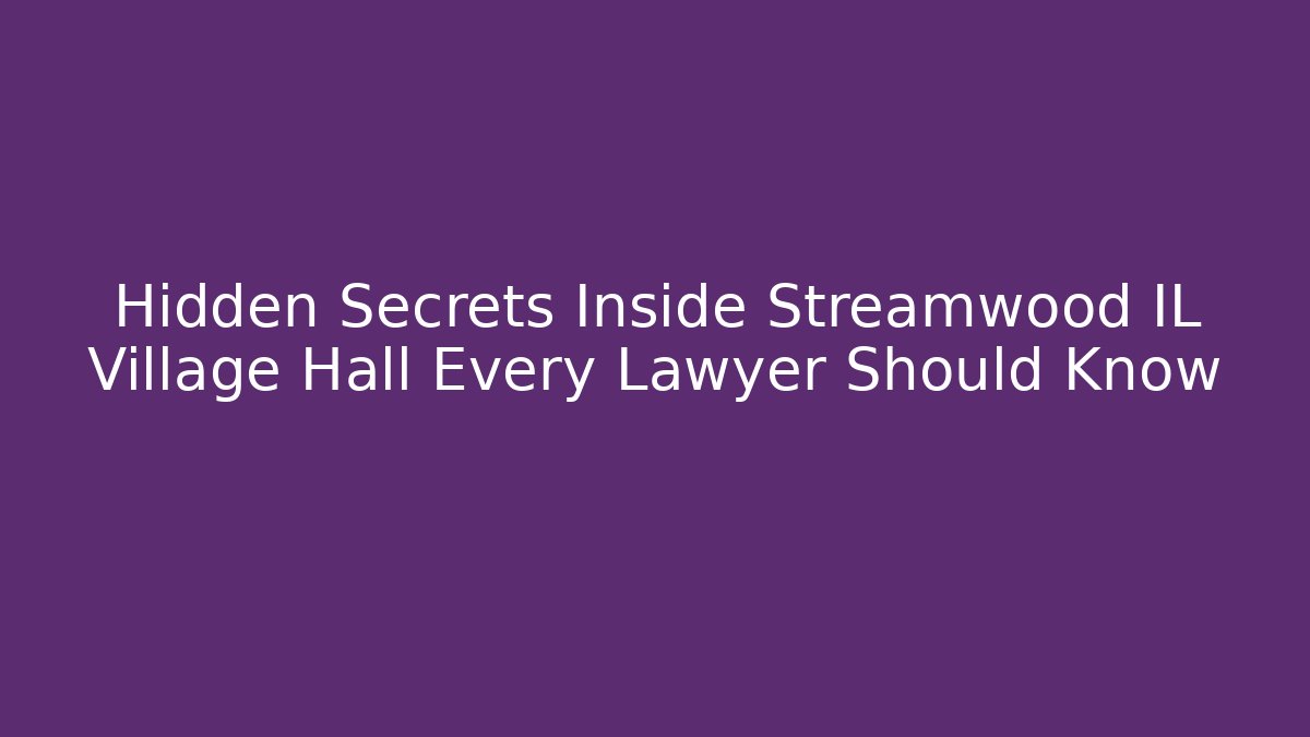Hidden Secrets Inside Streamwood IL Village Hall Every Lawyer Should Know