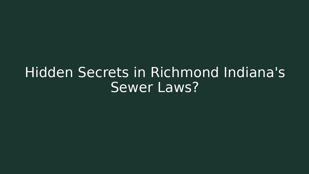 Hidden Secrets in Richmond Indiana’s Sewer Laws?