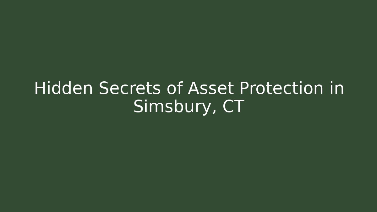 Hidden Secrets of Asset Protection in Simsbury, CT