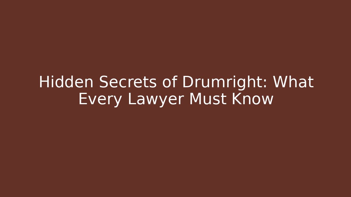 Hidden Secrets of Drumright: What Every Lawyer Must Know