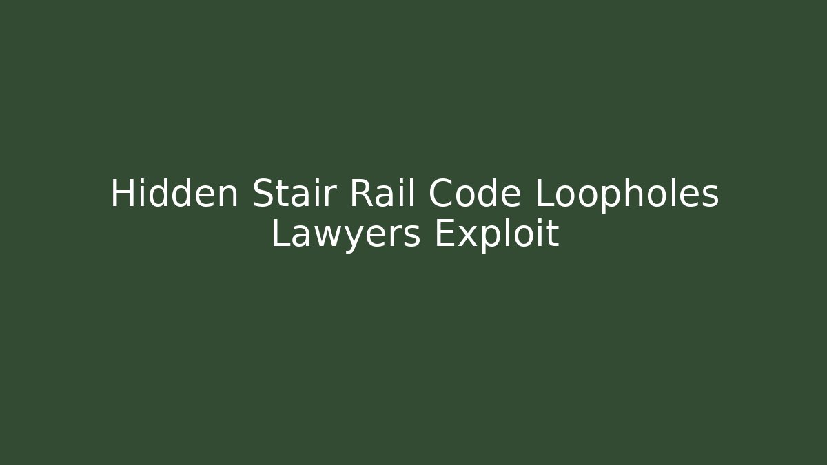 Hidden Stair Rail Code Loopholes Lawyers Exploit