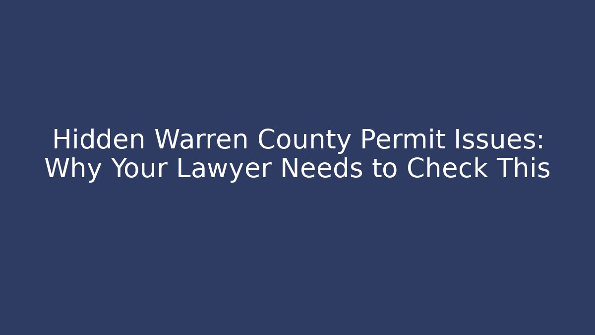 Hidden Warren County Permit Issues: Why Your Lawyer Needs to Check This - Magmic