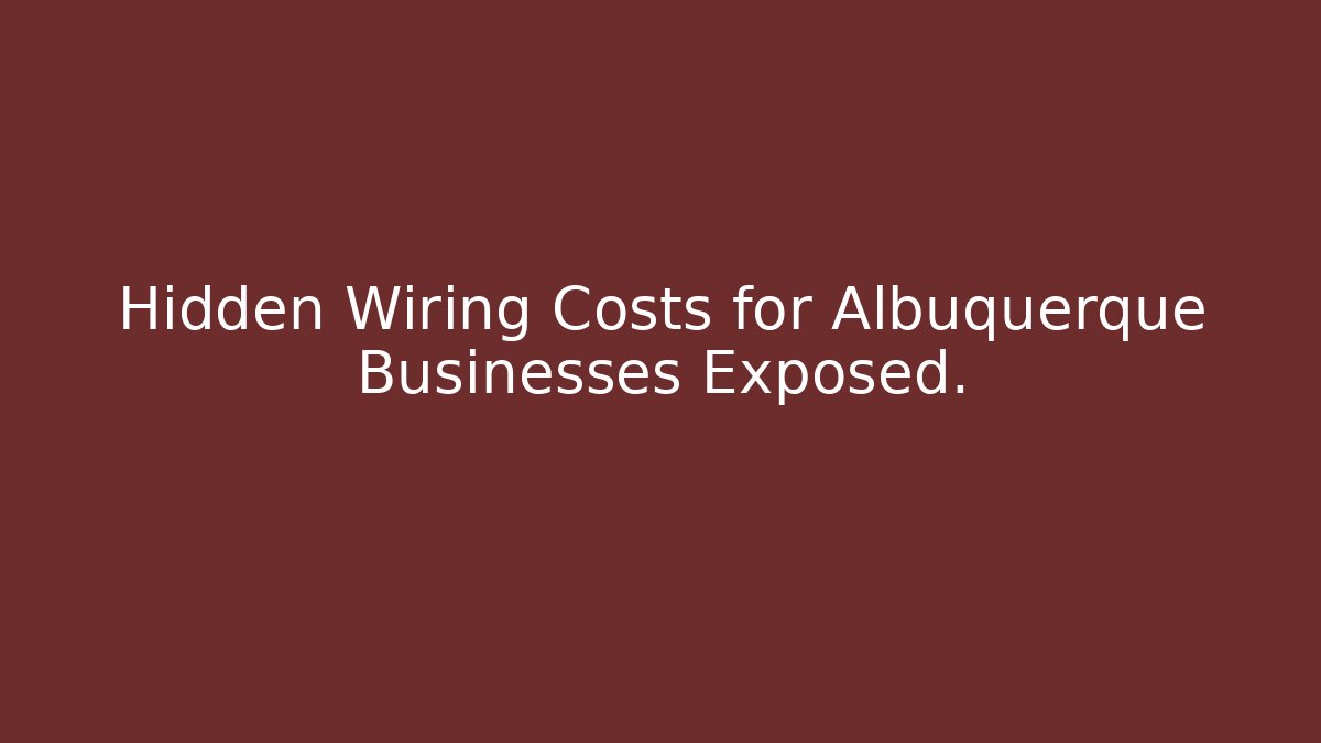 Hidden Wiring Costs for Albuquerque Businesses Exposed.
