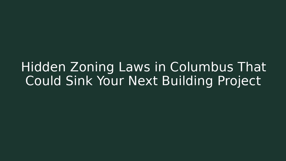 Hidden Zoning Laws in Columbus That Could Sink Your Next Building Project