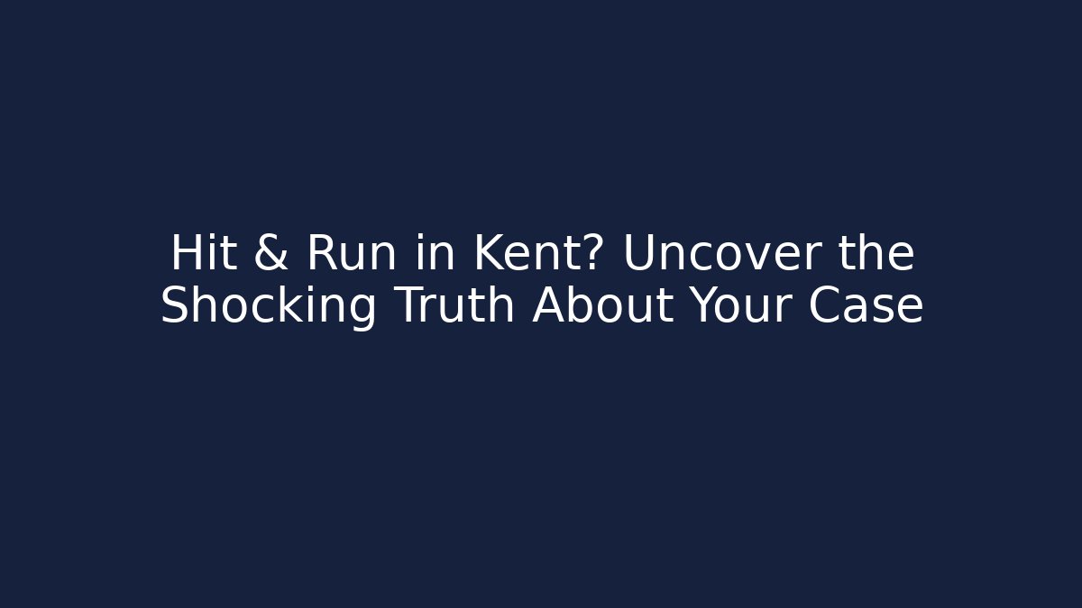Hit & Run in Kent? Uncover the Shocking Truth About Your Case