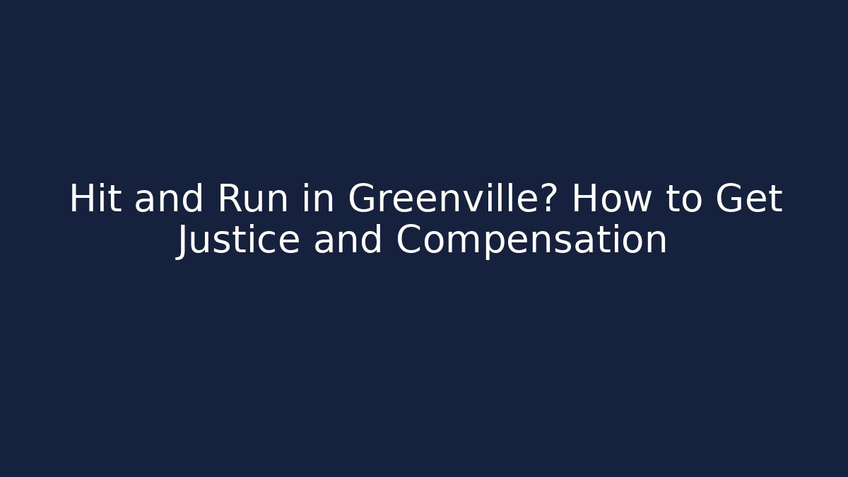 Hit and Run in Greenville? How to Get Justice and Compensation