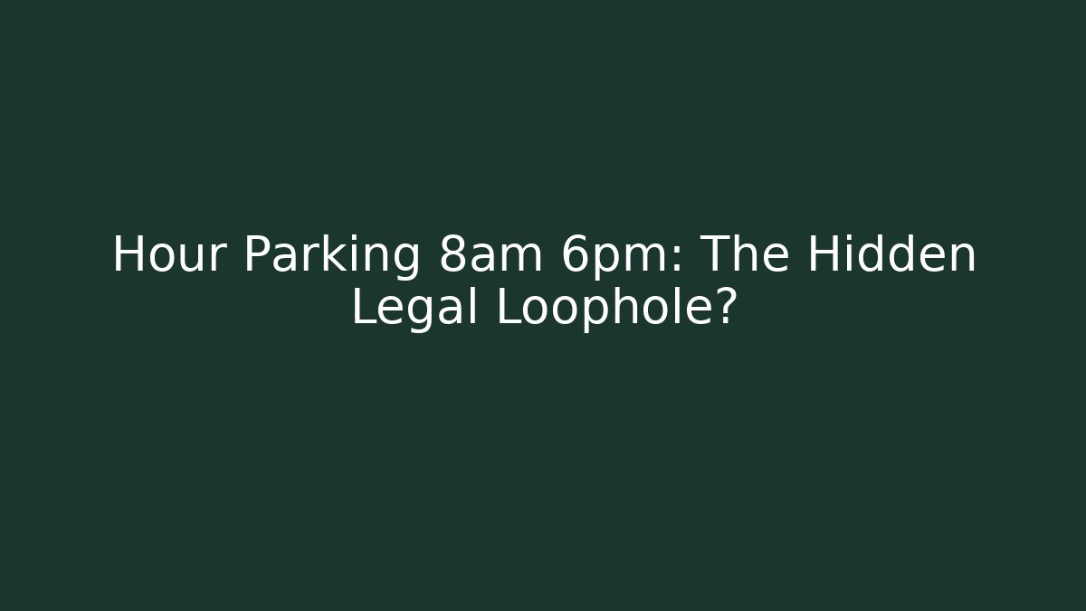 Hour Parking 8am 6pm: The Hidden Legal Loophole?