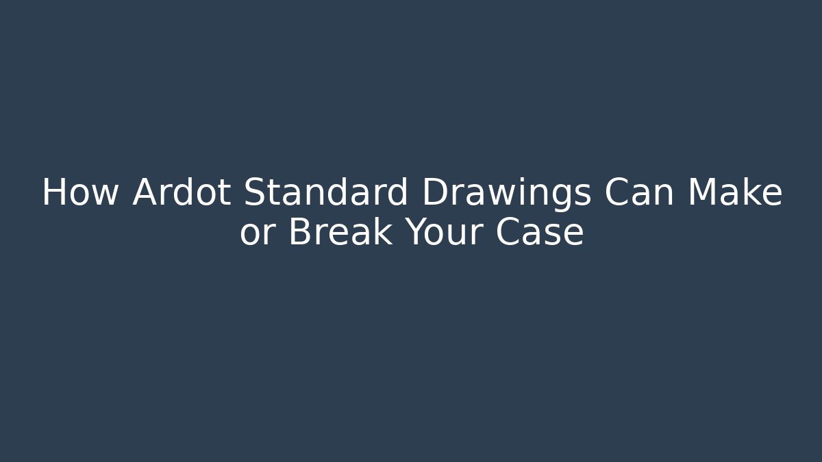 How Ardot Standard Drawings Can Make or Break Your Case