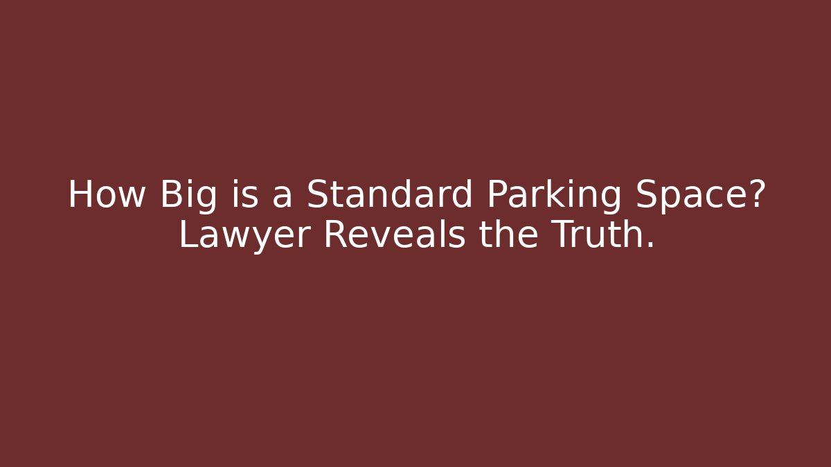 How Big is a Standard Parking Space? Lawyer Reveals the Truth.