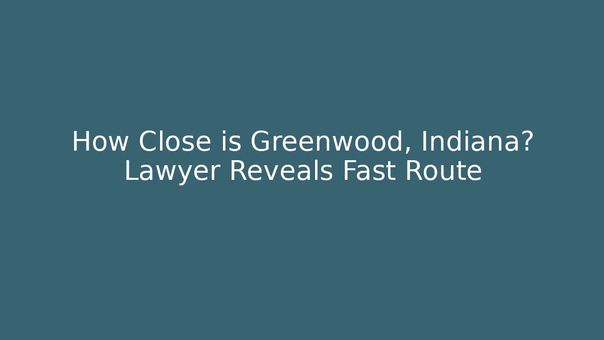 How Close is Greenwood, Indiana? Lawyer Reveals Fast Route