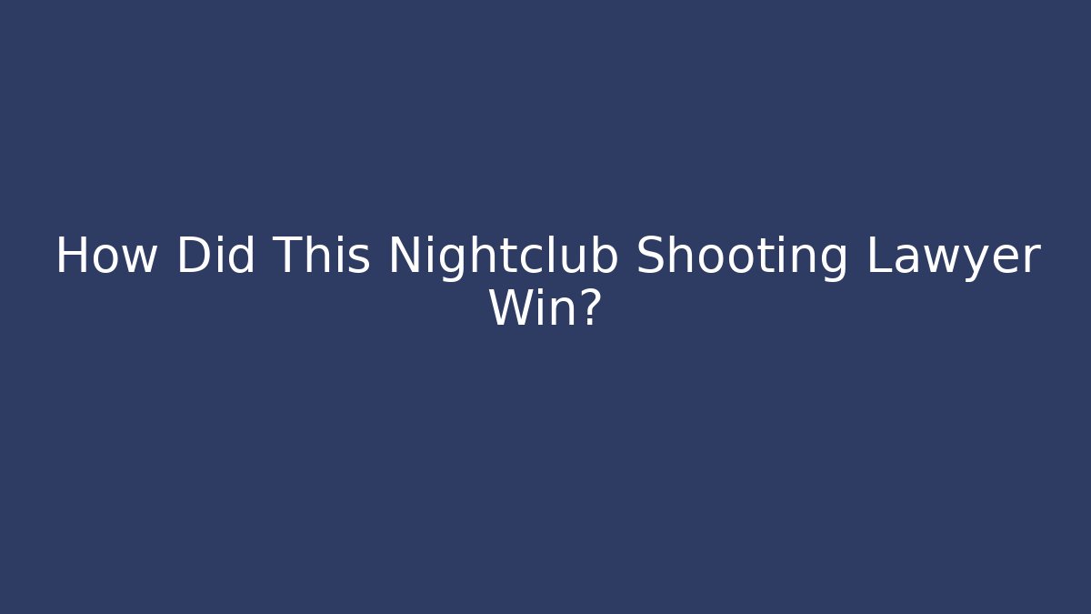 How Did This Nightclub Shooting Lawyer Win?
