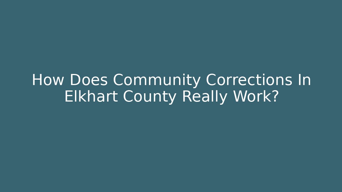 How Does Community Corrections In Elkhart County Really Work? - Magmic