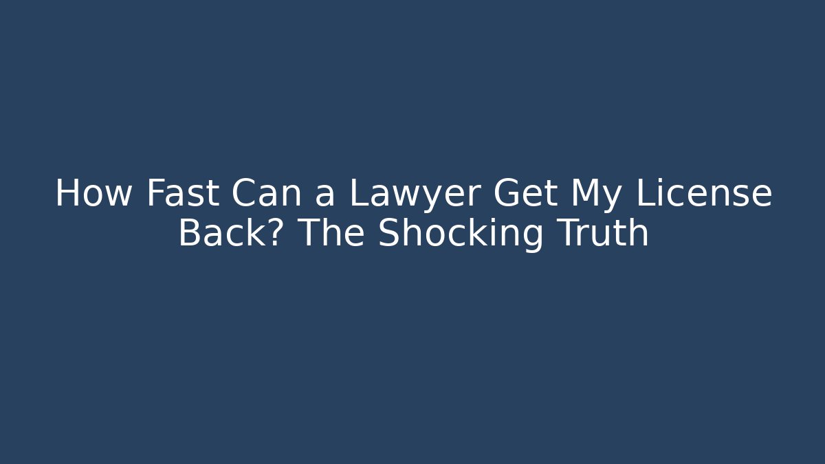 How Fast Can a Lawyer Get My License Back? The Shocking Truth