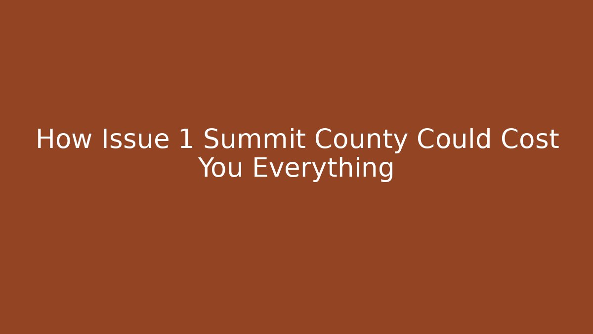 How Issue 1 Summit County Could Cost You Everything