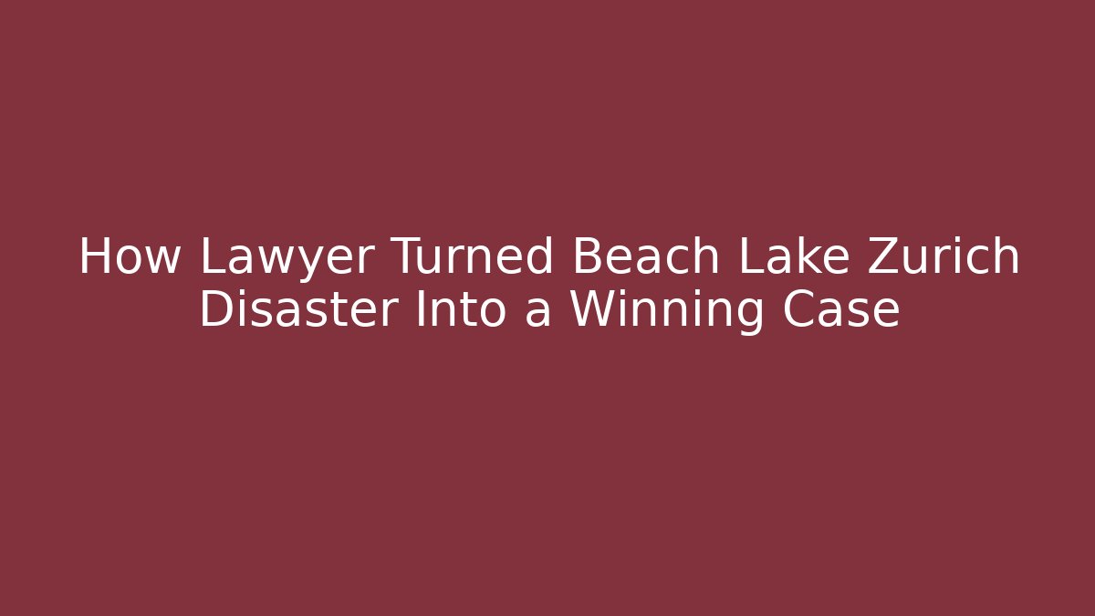 How Lawyer Turned Beach Lake Zurich Disaster Into a Winning Case