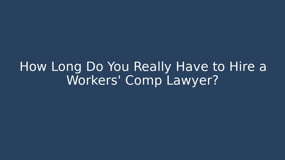 How Long Do You Really Have to Hire a Workers' Comp Lawyer?