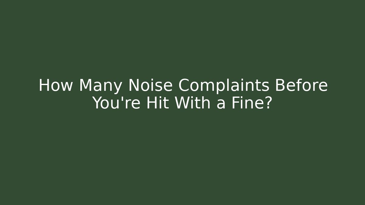 How Many Noise Complaints Before You're Hit With a Fine?