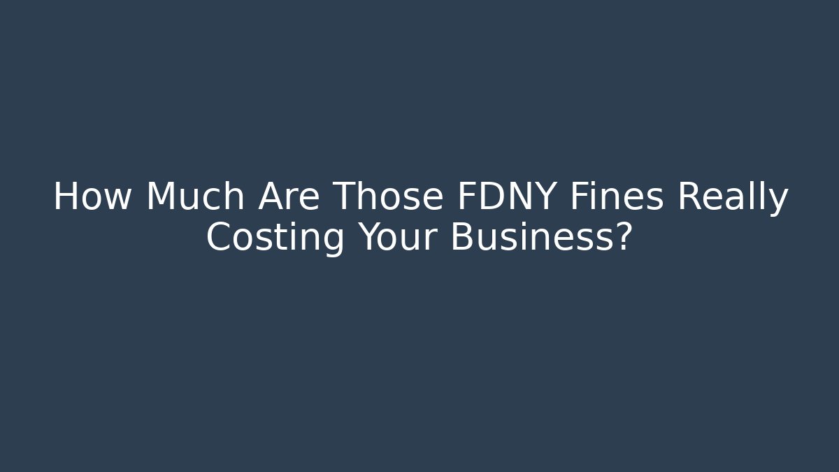 How Much Are Those FDNY Fines Really Costing Your Business?
