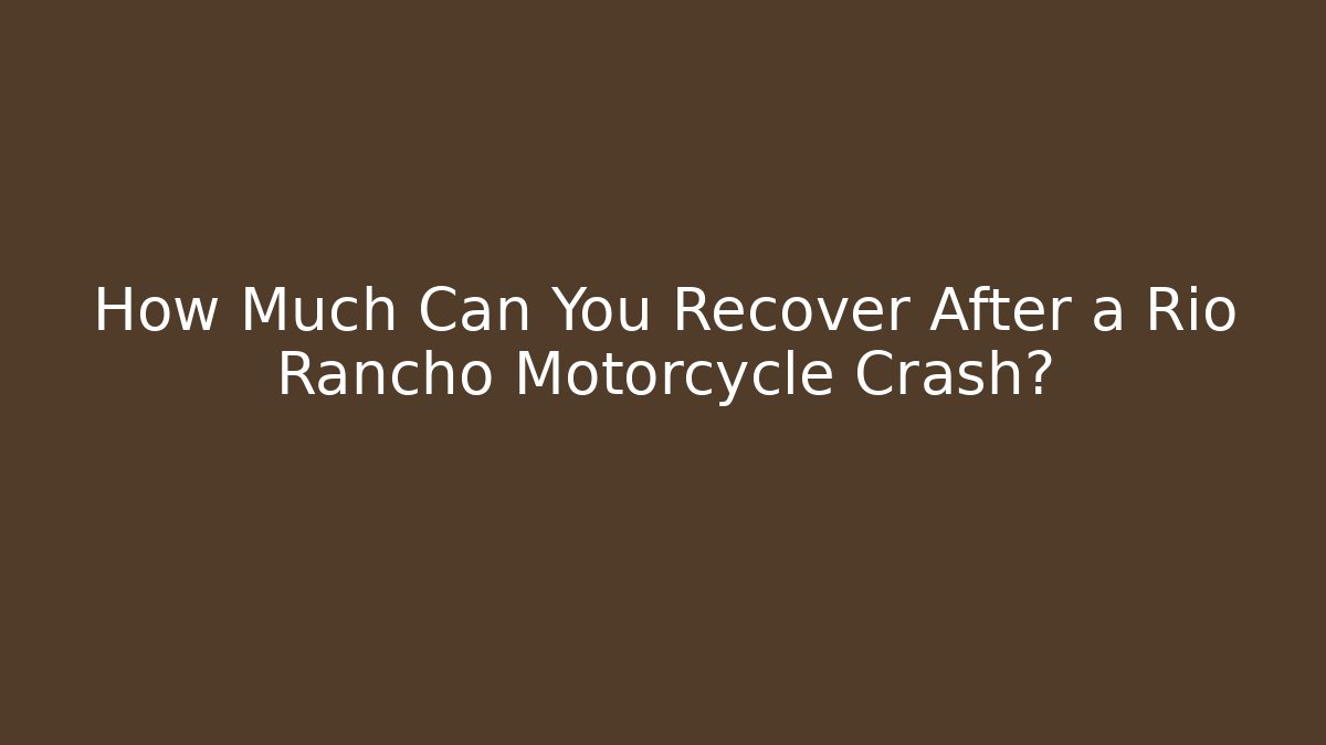 How Much Can You Recover After a Rio Rancho Motorcycle Crash?