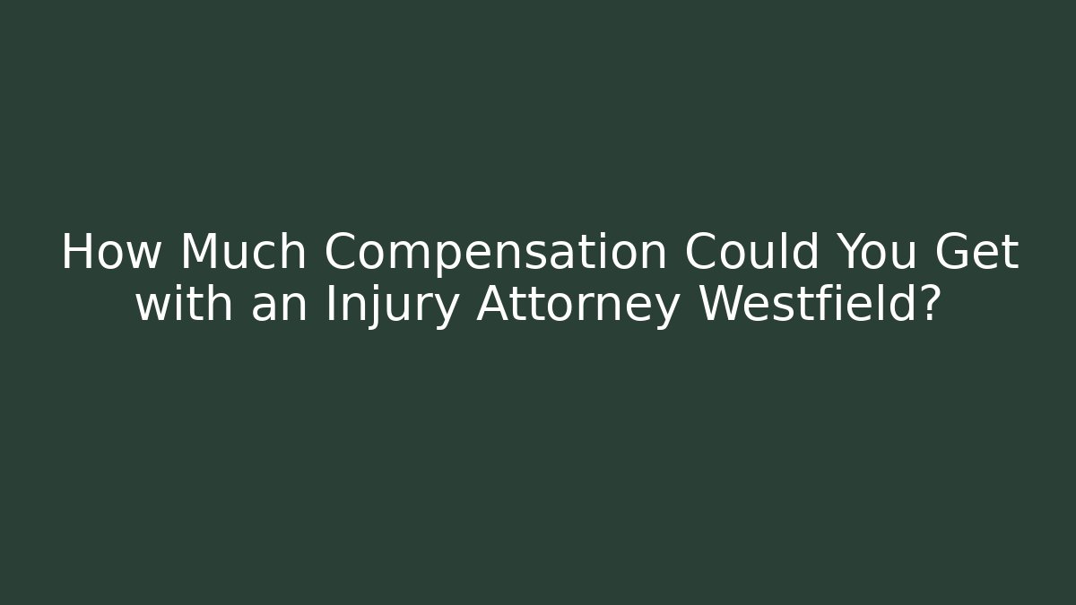 How Much Compensation Could You Get with an Injury Attorney Westfield?