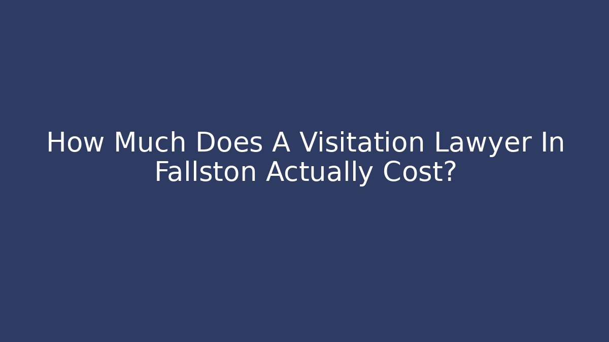 How Much Does A Visitation Lawyer In Fallston Actually Cost?
