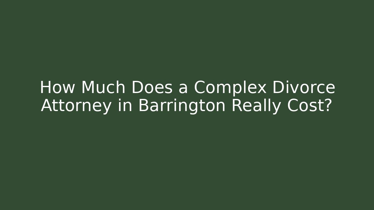How Much Does a Complex Divorce Attorney in Barrington Really Cost? - Magmic