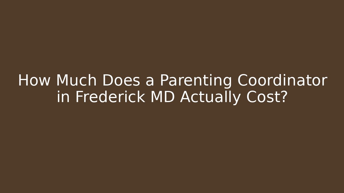 How Much Does a Parenting Coordinator in Frederick MD Actually Cost?